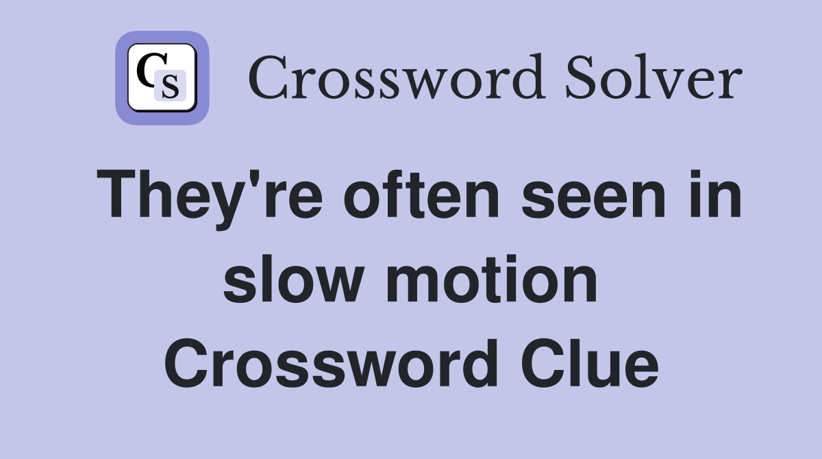 They're often seen in slow motion Crossword Clue