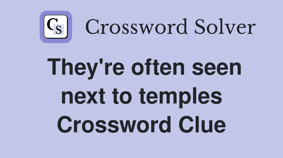 They're often seen next to temples Crossword Clue