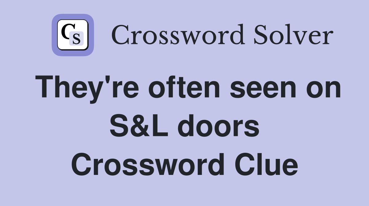 They're often seen on S&L doors Crossword Clue