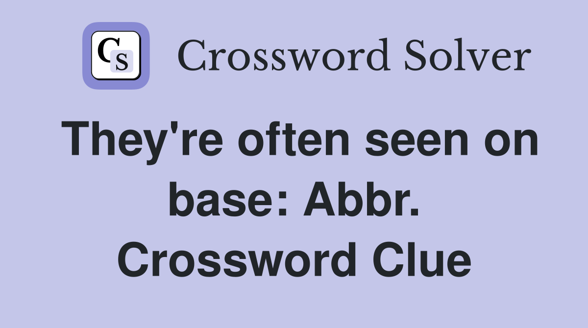 They're often seen on base: Abbr. Crossword Clue