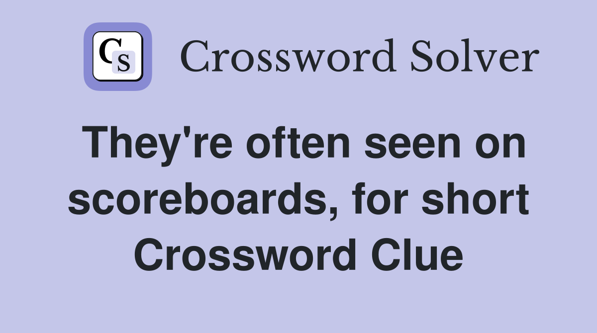 They're often seen on scoreboards, for short Crossword Clue
