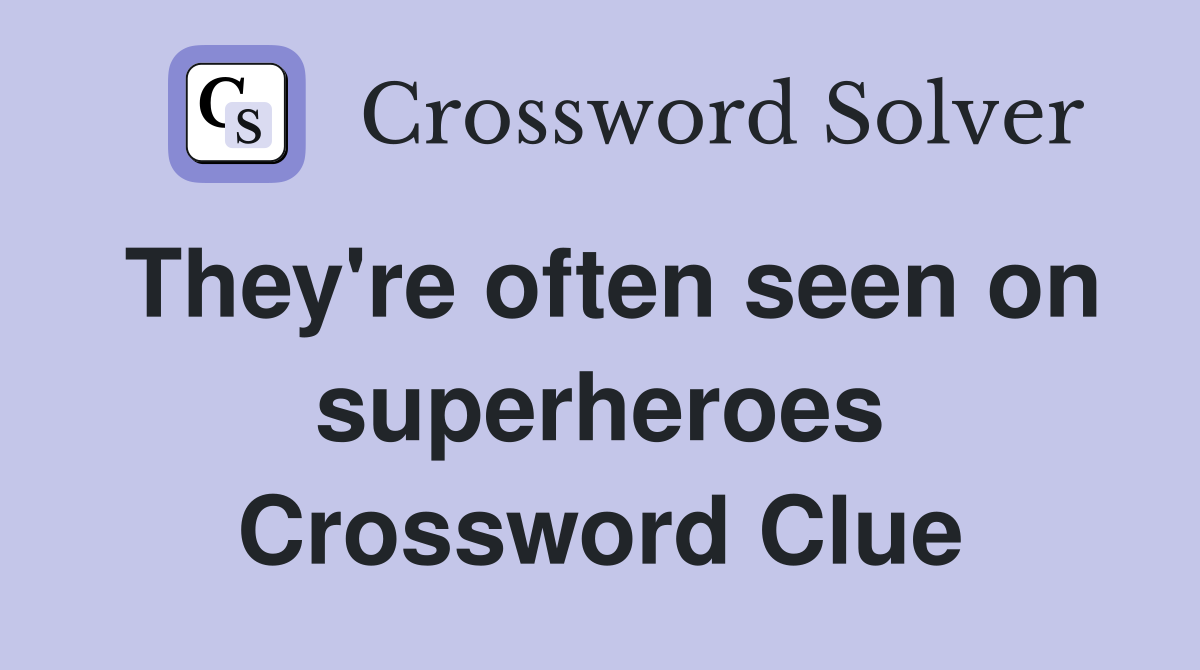 They're often seen on superheroes Crossword Clue
