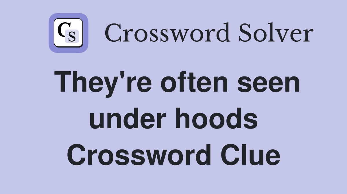 They're often seen under hoods Crossword Clue