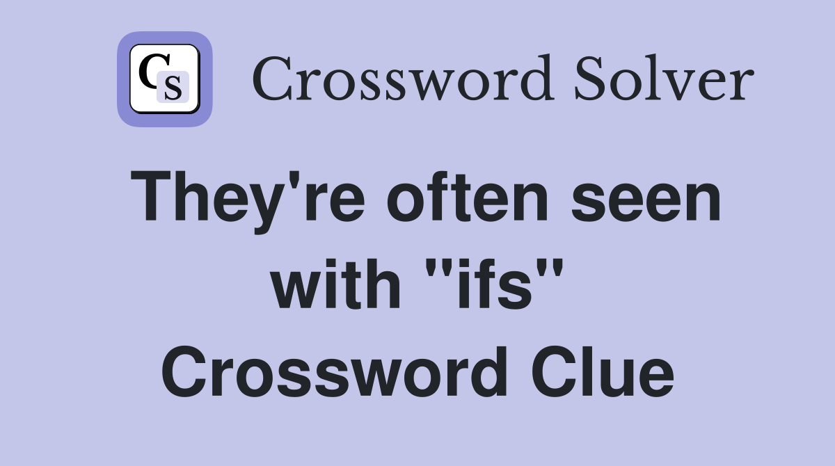 They're often seen with ''ifs'' Crossword Clue