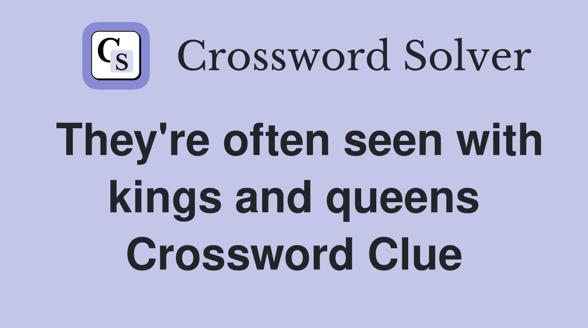 They're often seen with kings and queens Crossword Clue