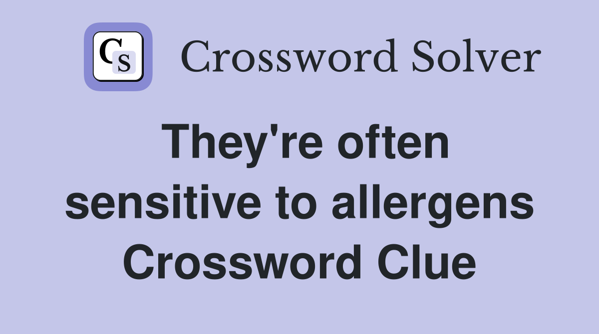 They're often sensitive to allergens Crossword Clue