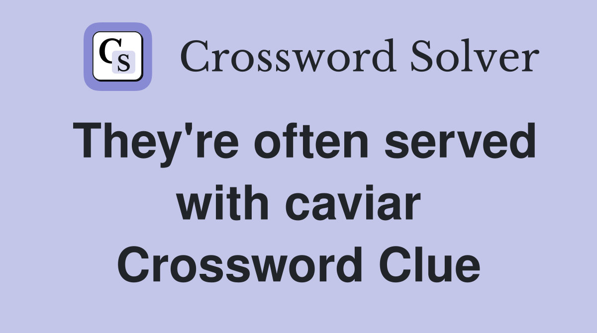 They're often served with caviar Crossword Clue