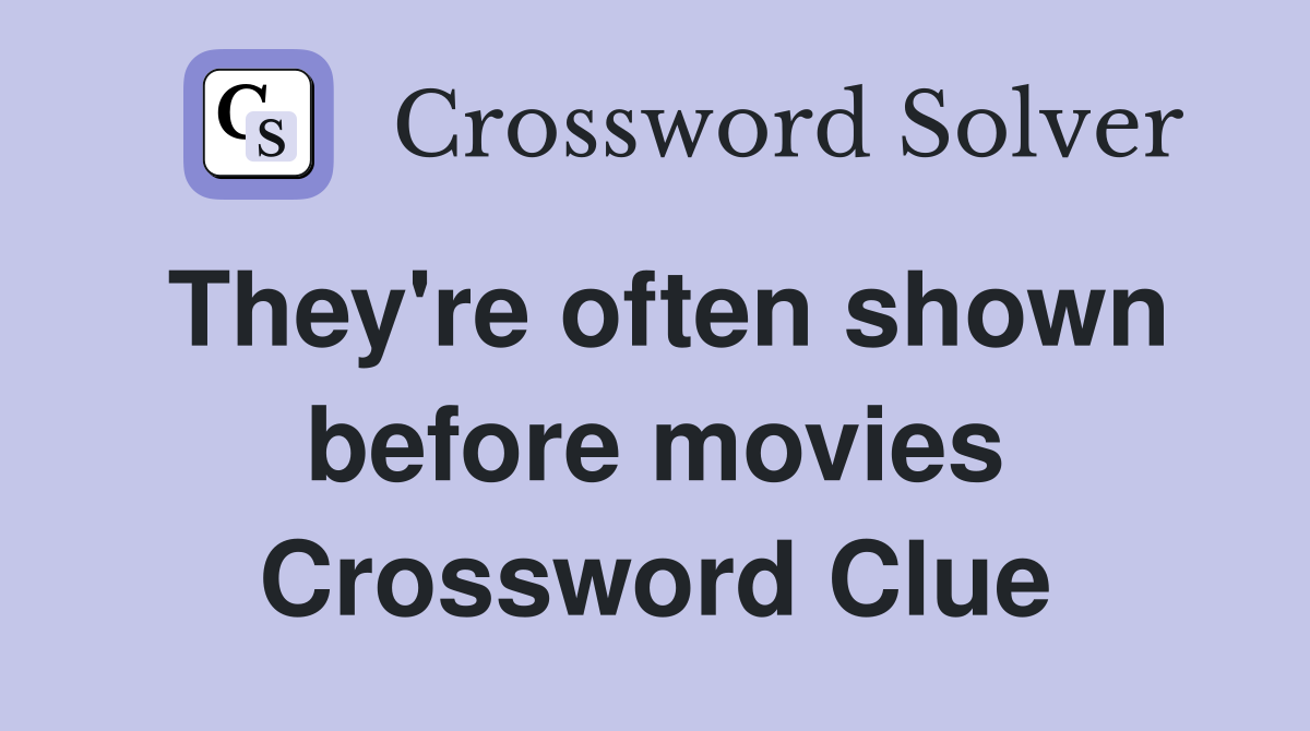 They're often shown before movies Crossword Clue