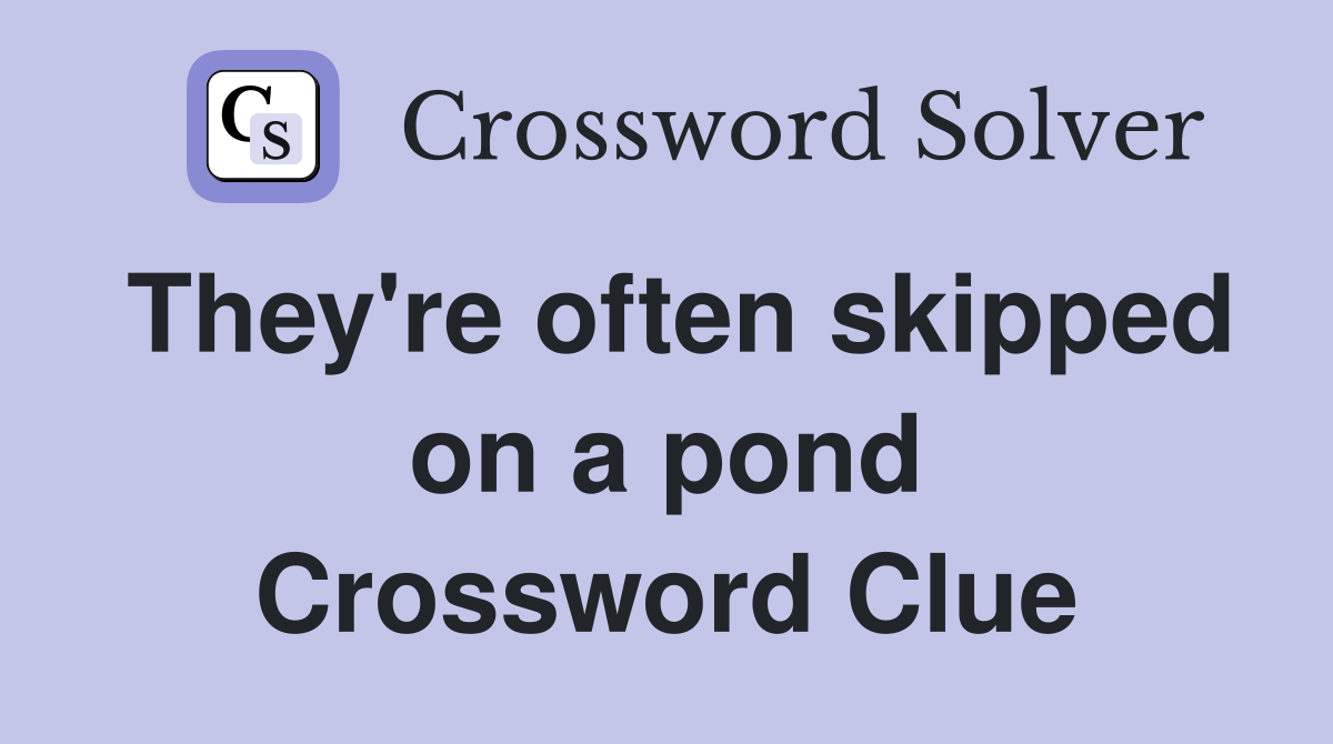 They're often skipped on a pond Crossword Clue