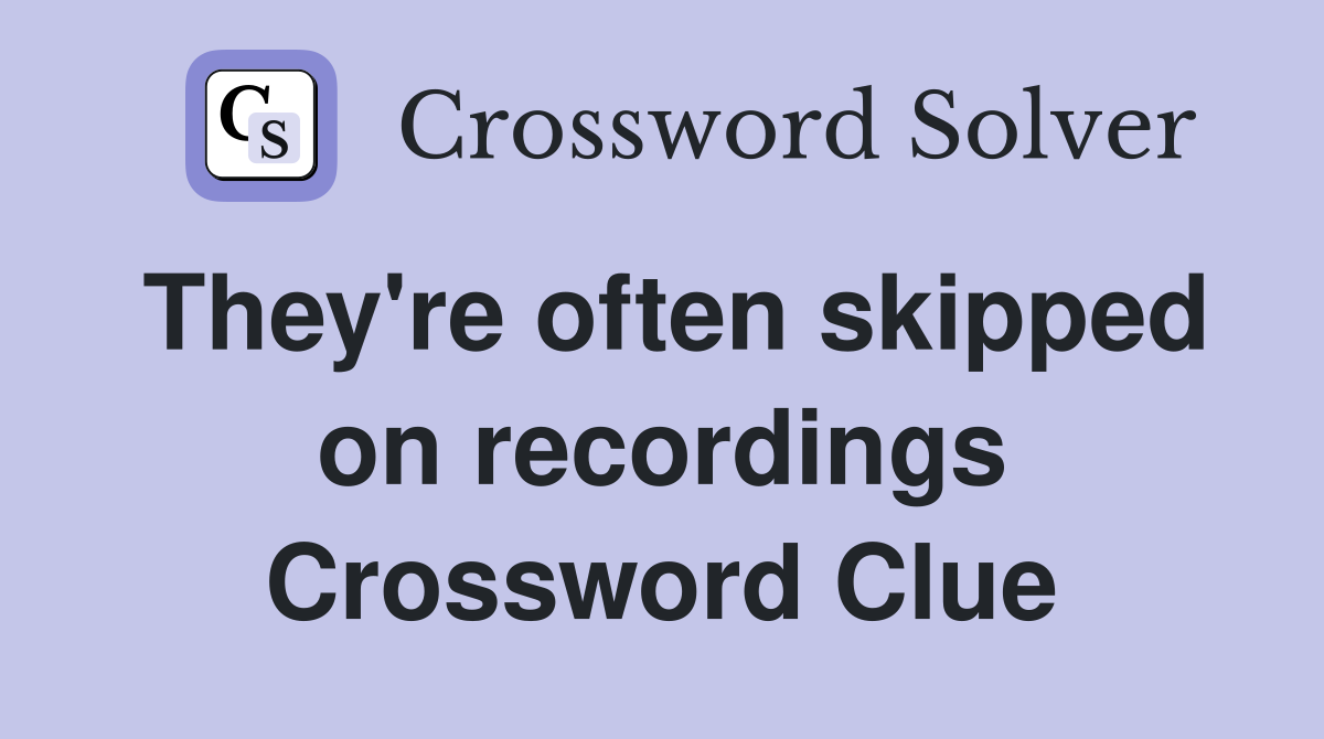 They're often skipped on recordings Crossword Clue