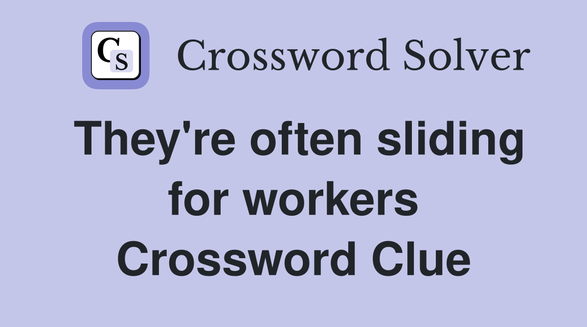 They're often sliding for workers Crossword Clue