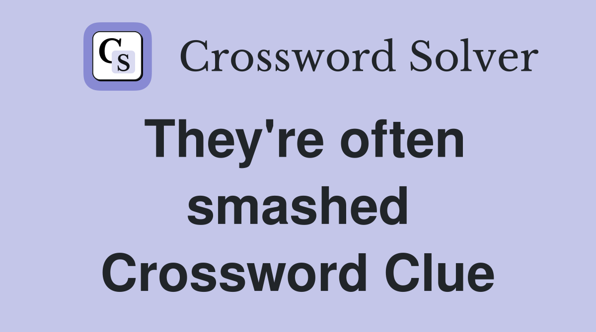 They're often smashed Crossword Clue