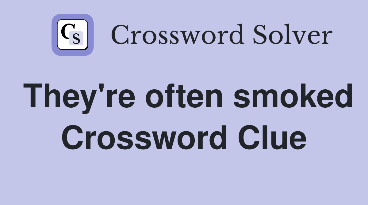 They're often smoked Crossword Clue