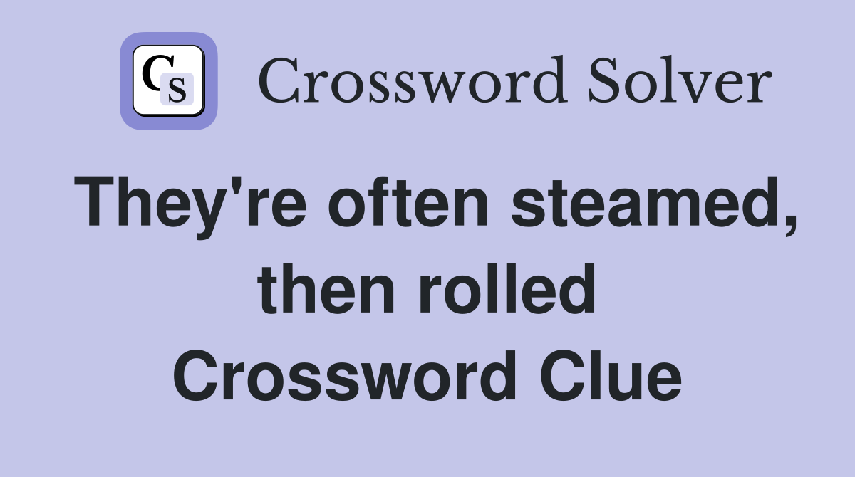 They're often steamed, then rolled Crossword Clue