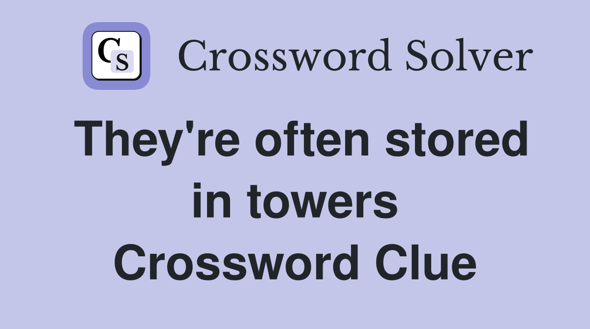 They're often stored in towers Crossword Clue