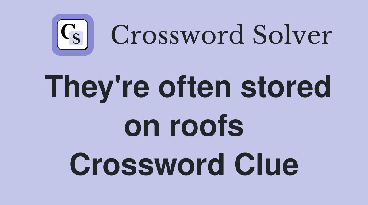 They're often stored on roofs Crossword Clue