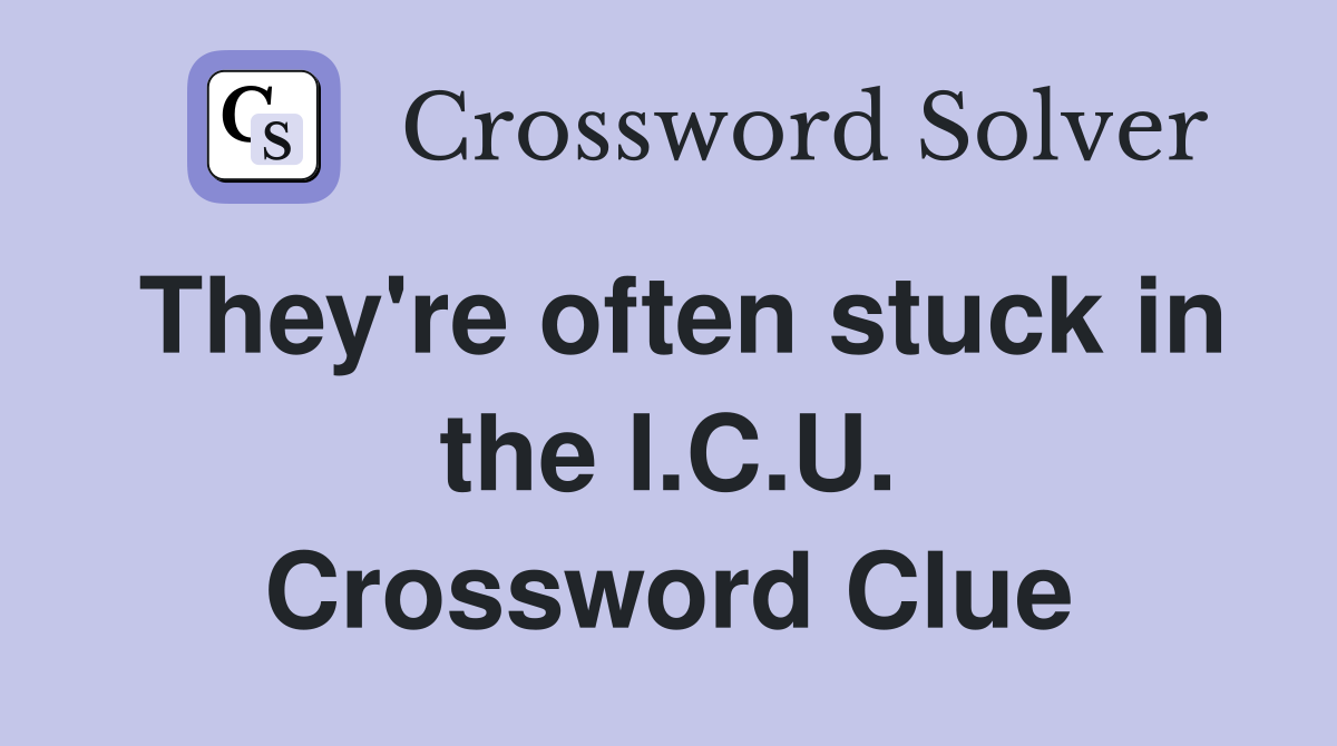 They're often stuck in the I.C.U. Crossword Clue