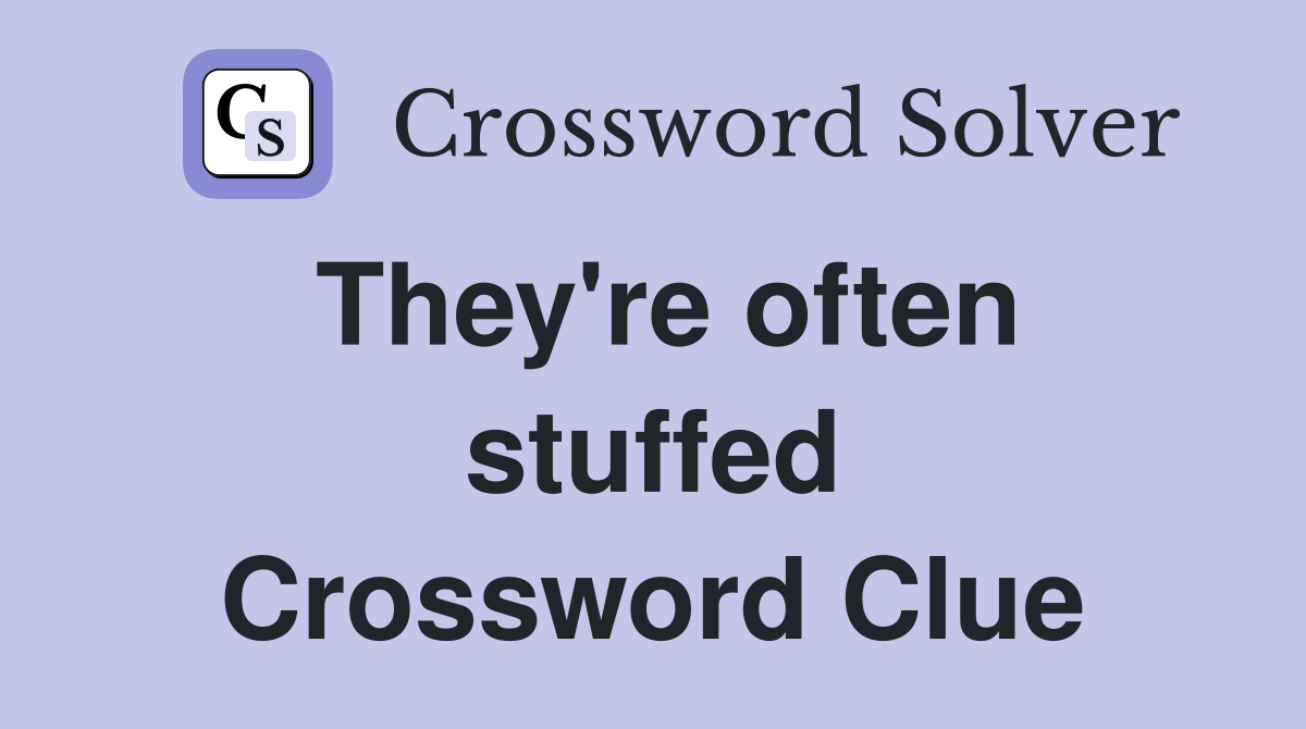 They're often stuffed Crossword Clue
