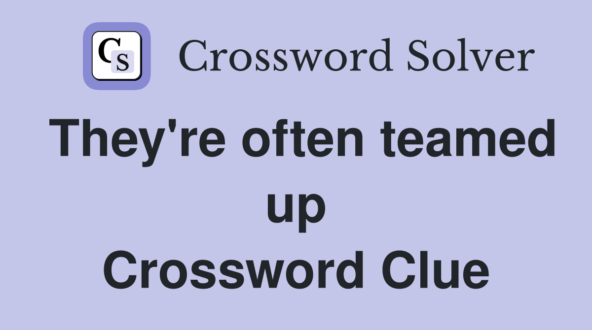 They're often teamed up Crossword Clue