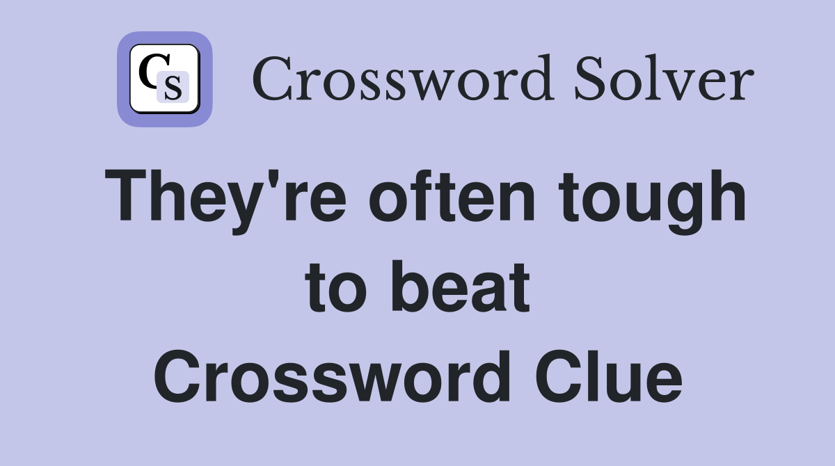 They're often tough to beat Crossword Clue