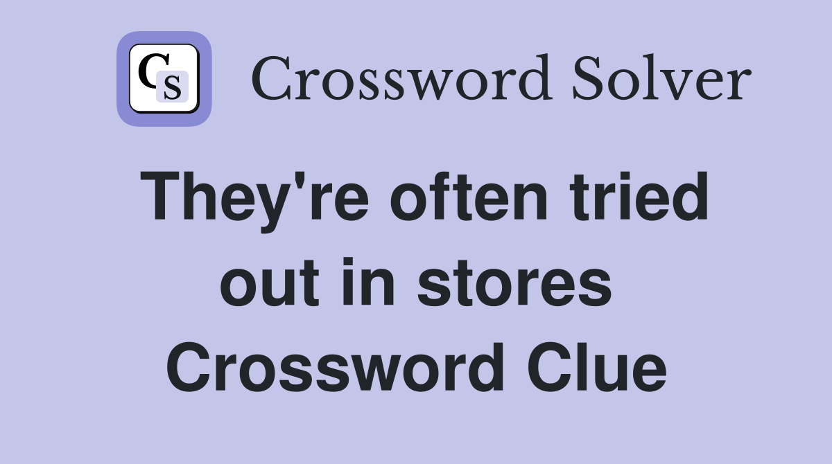 They're often tried out in stores Crossword Clue