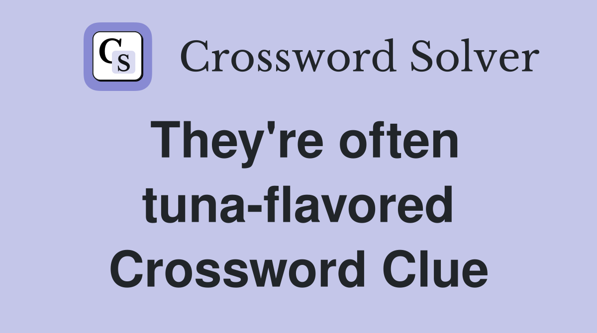 They're often tuna-flavored Crossword Clue