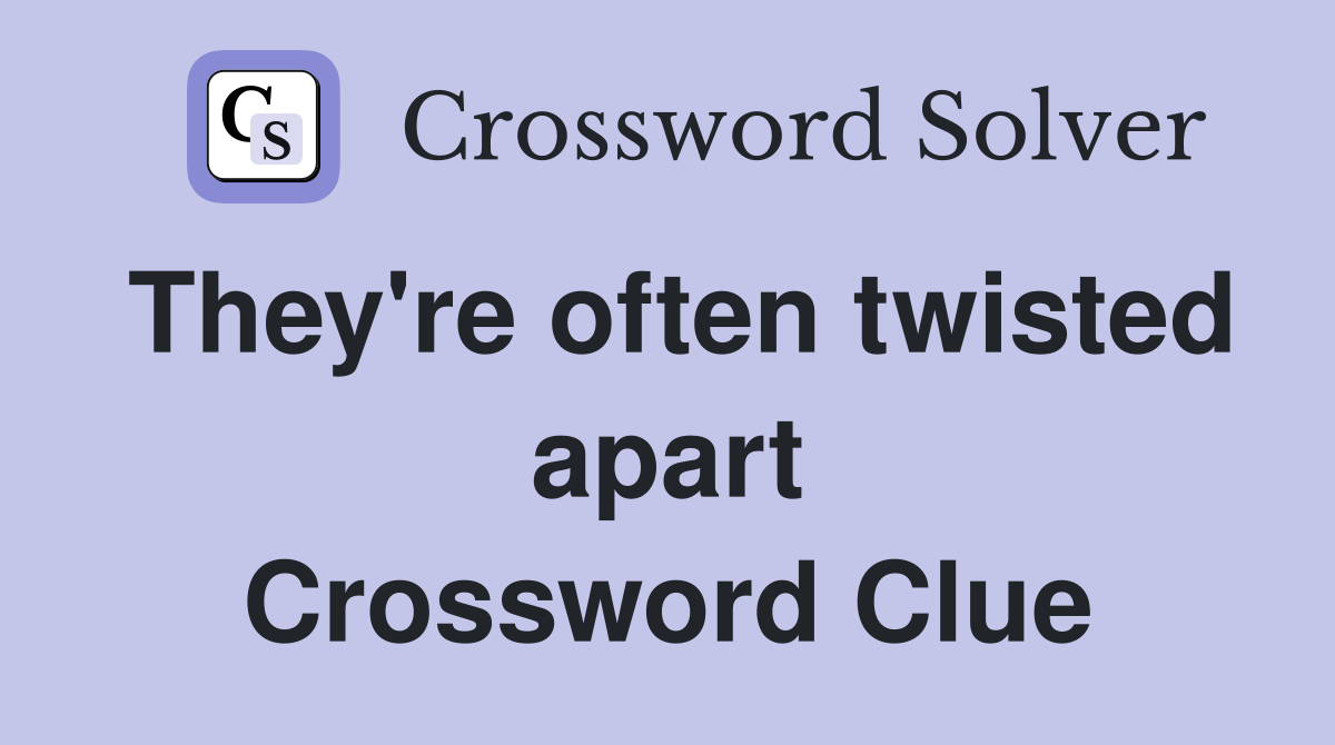 They're often twisted apart Crossword Clue