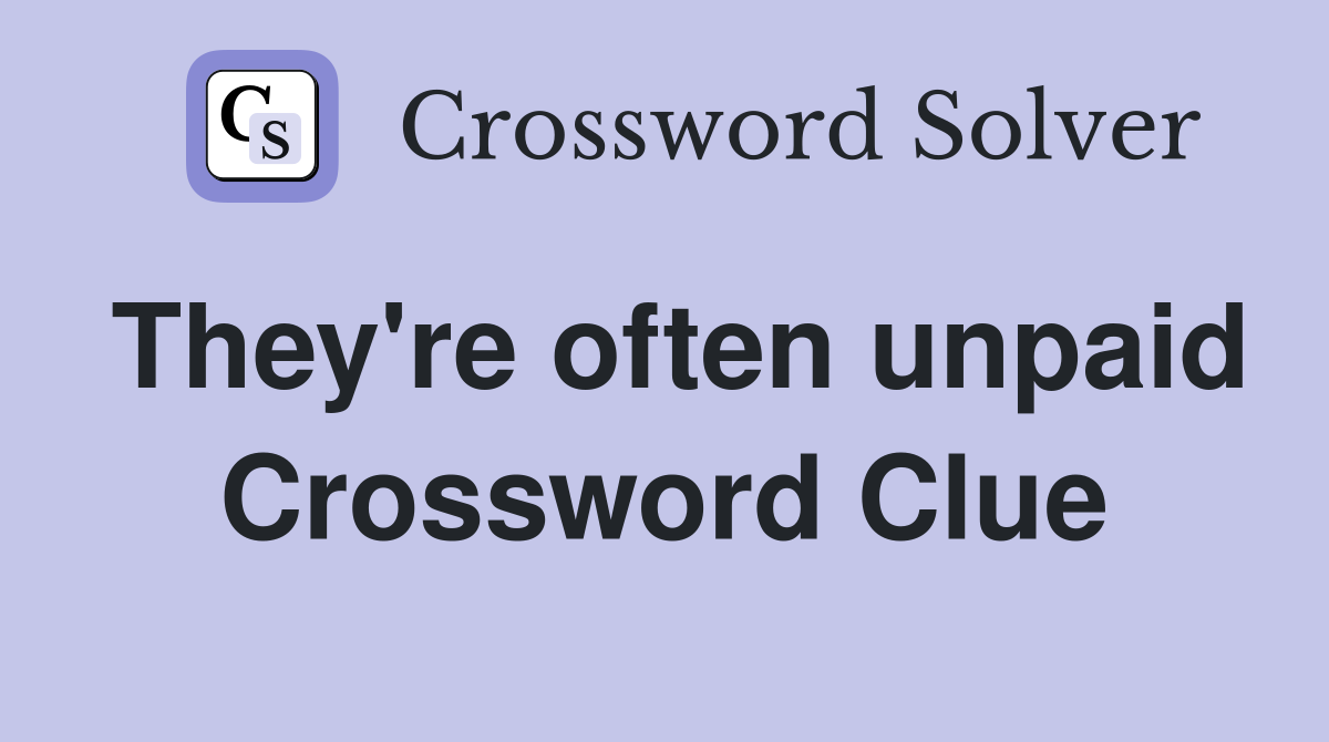 They're often unpaid Crossword Clue