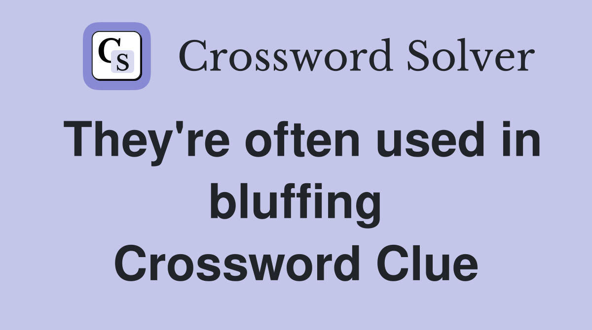 They're often used in bluffing Crossword Clue