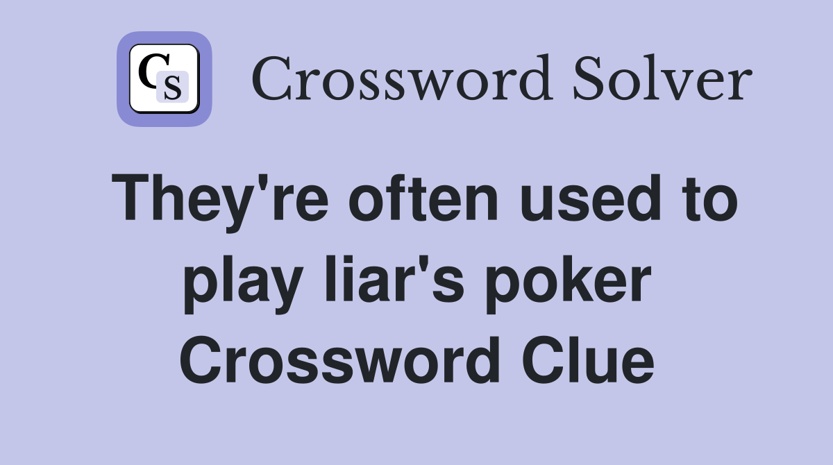 They're often used to play liar's poker Crossword Clue