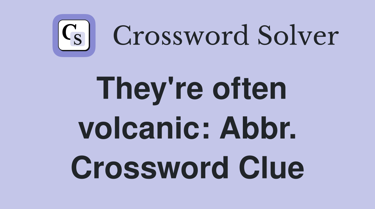 They're often volcanic: Abbr. Crossword Clue