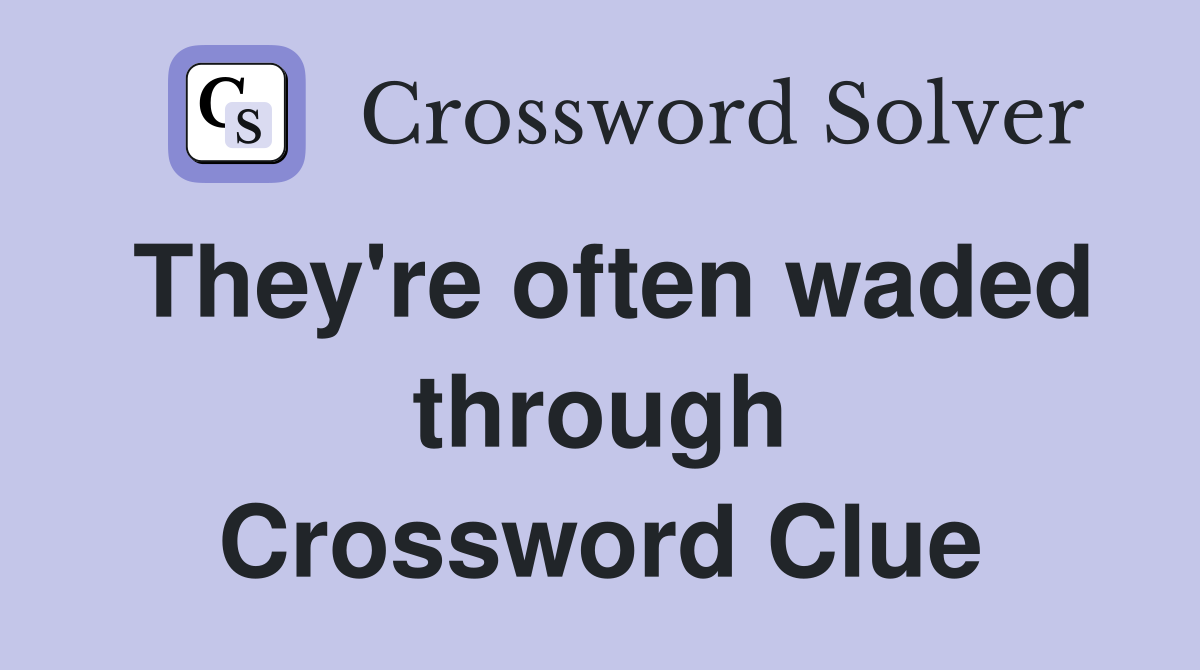 They're often waded through Crossword Clue