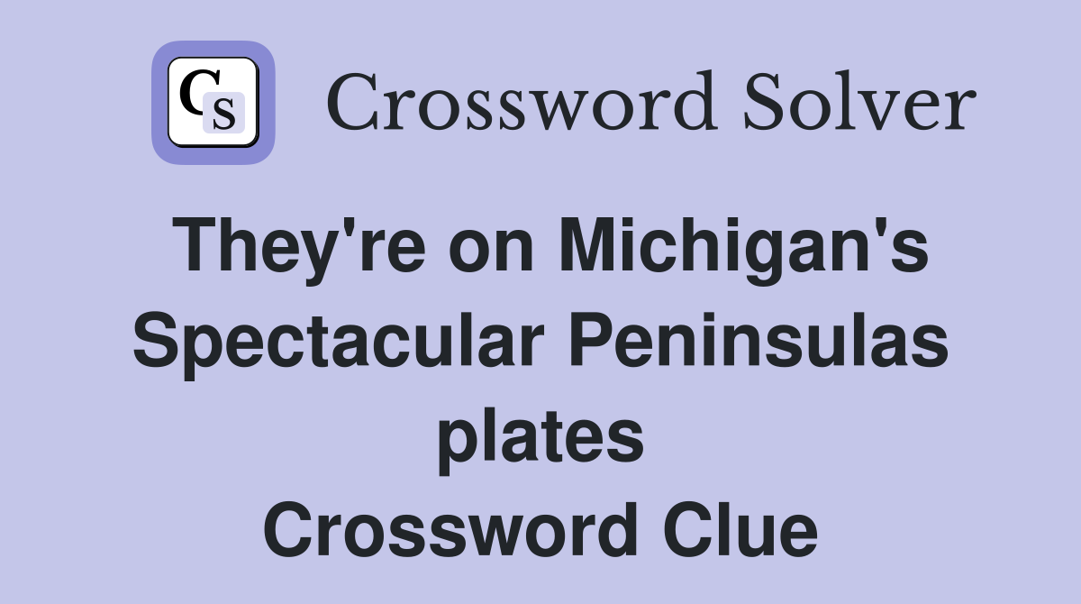 They're on Michigan's Spectacular Peninsulas plates Crossword Clue