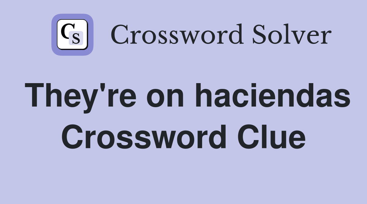 They're on haciendas Crossword Clue