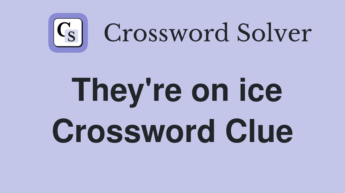They're on ice Crossword Clue