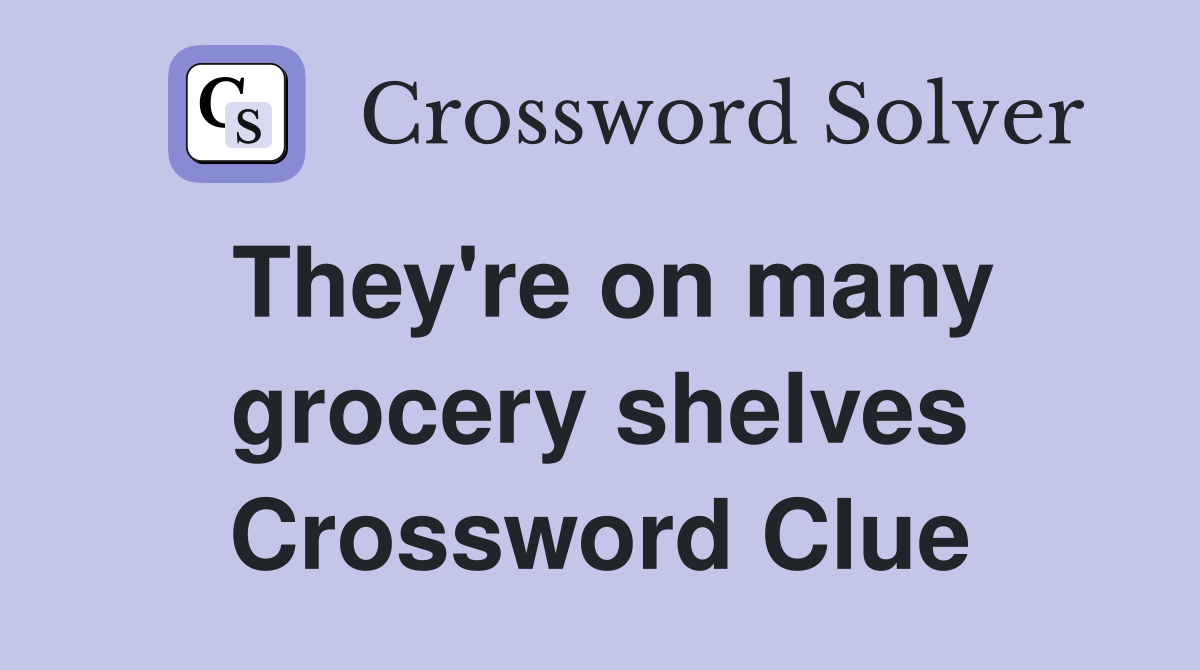 They're on many grocery shelves Crossword Clue