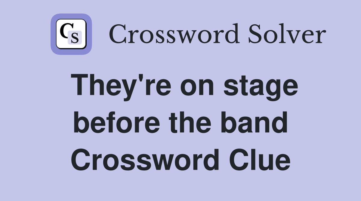 They're on stage before the band Crossword Clue
