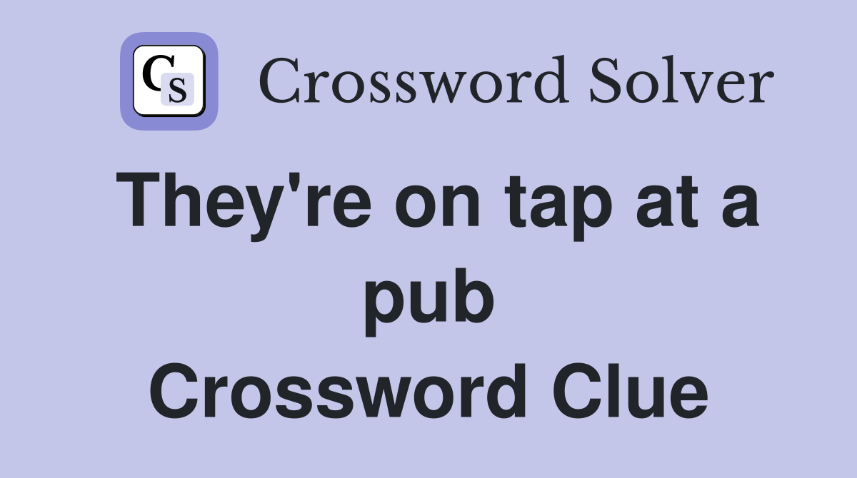 They're on tap at a pub Crossword Clue