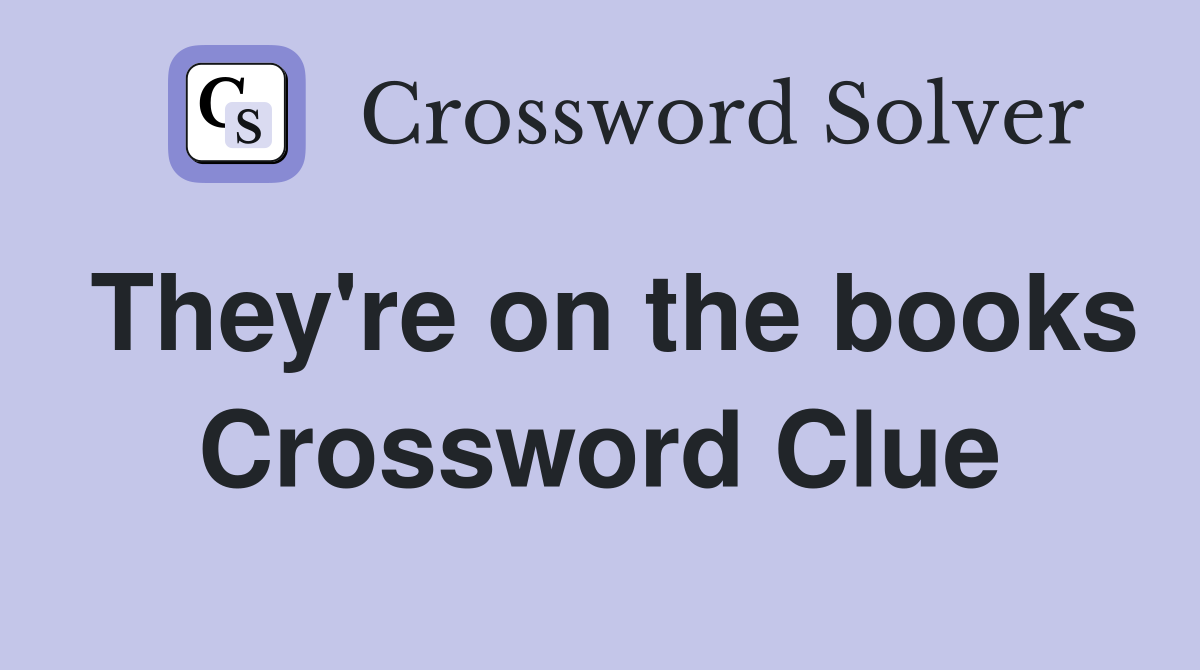 They're on the books Crossword Clue