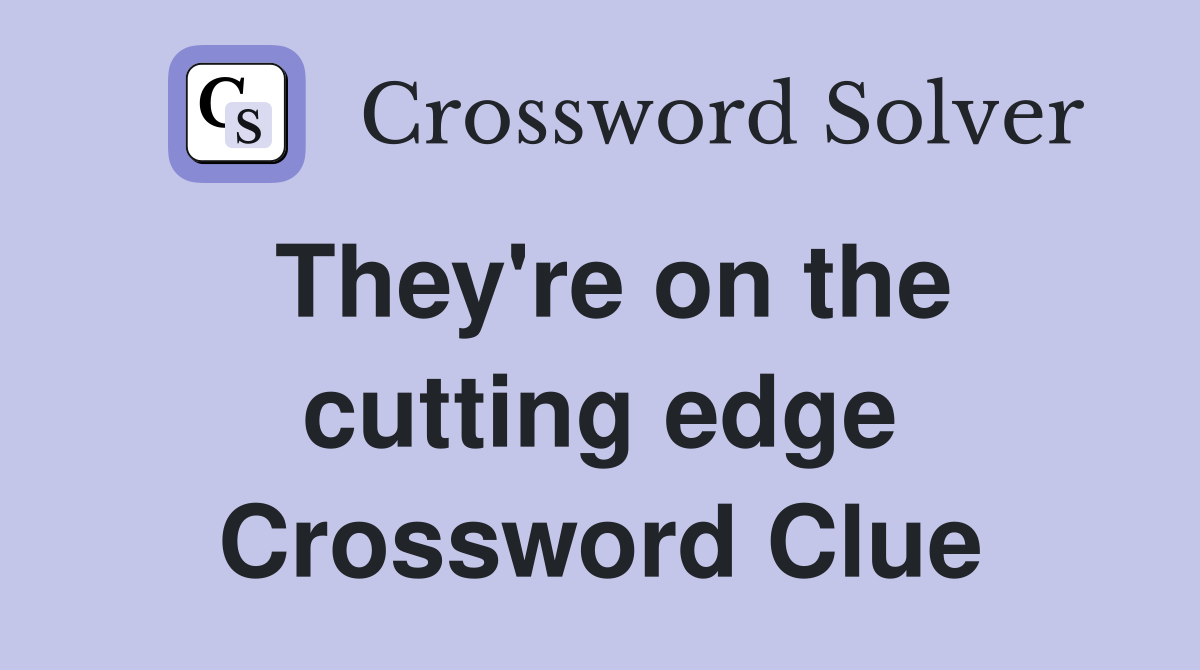 They're on the cutting edge Crossword Clue