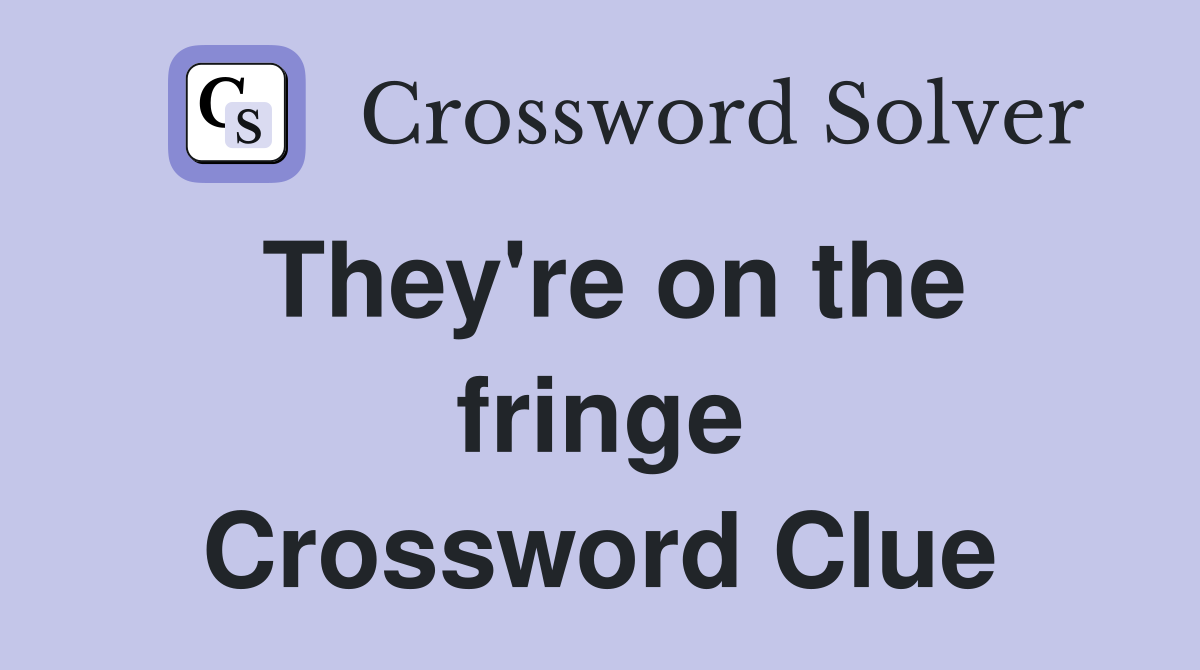 They're on the fringe Crossword Clue