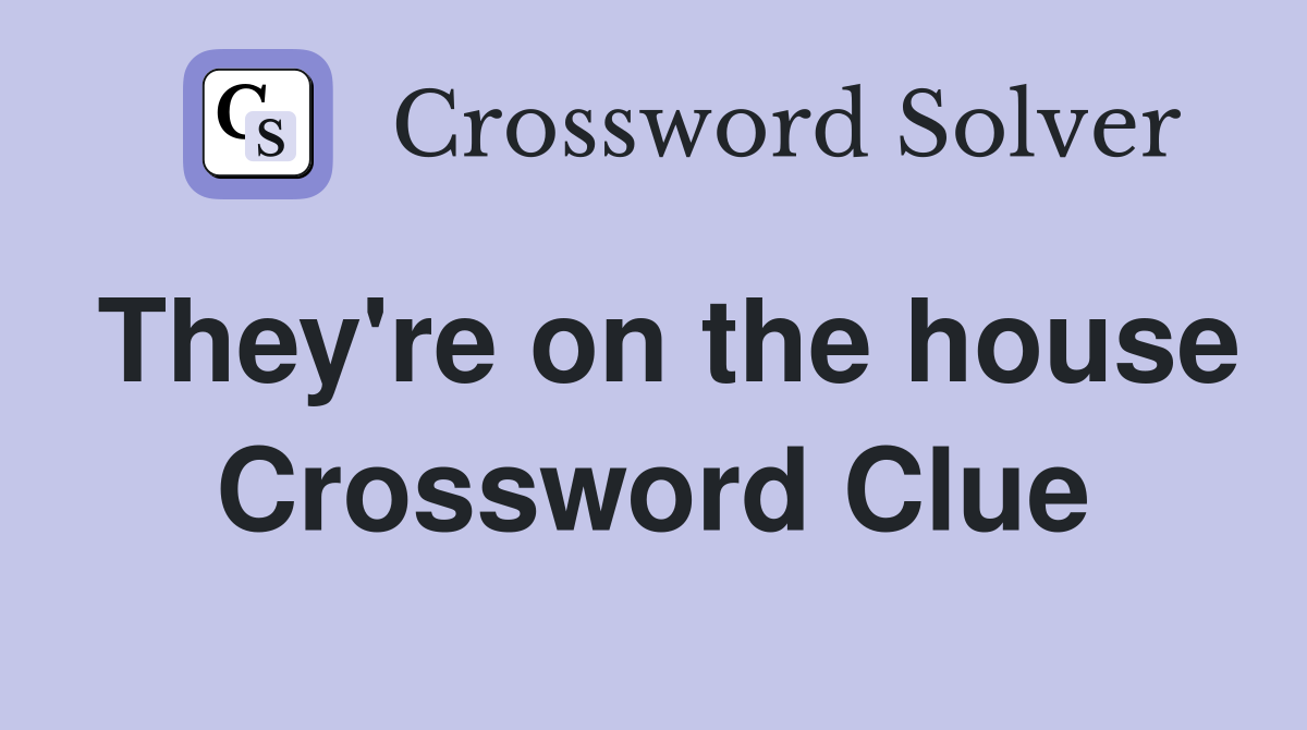 They're on the house Crossword Clue
