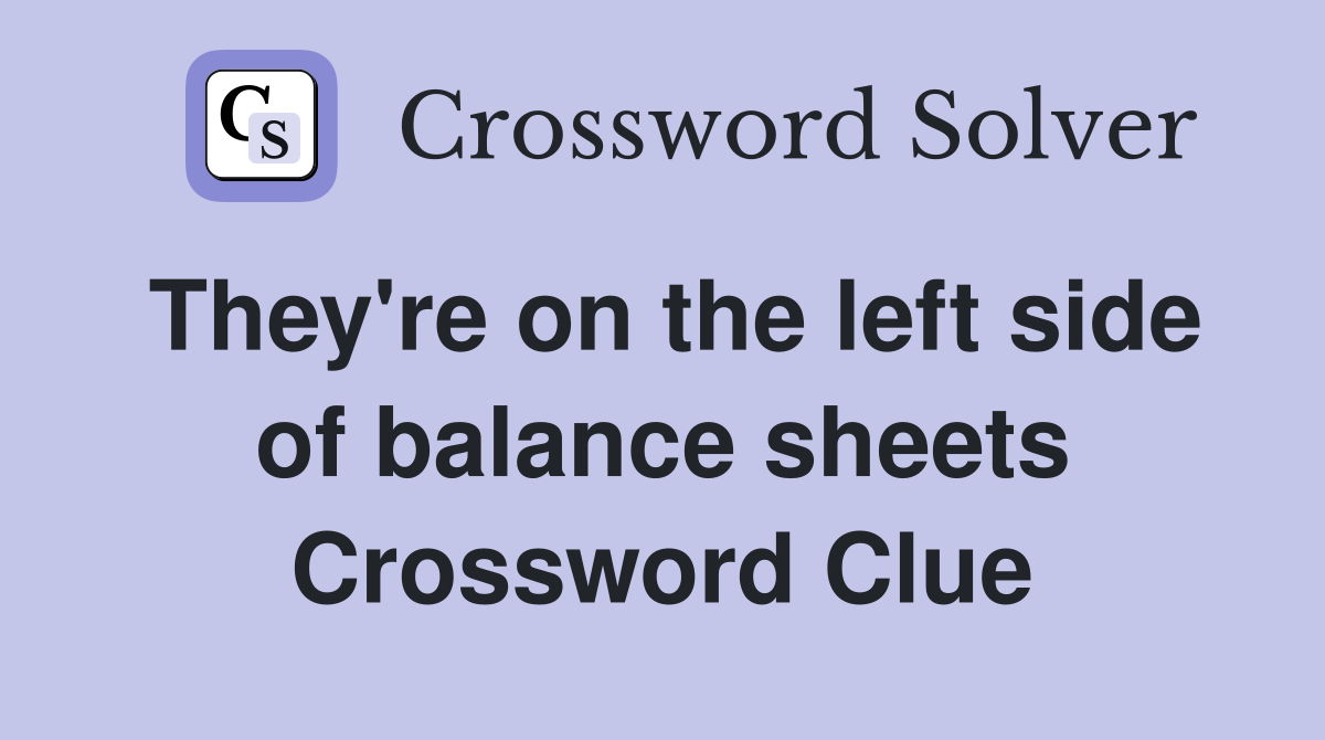 They're on the left side of balance sheets Crossword Clue