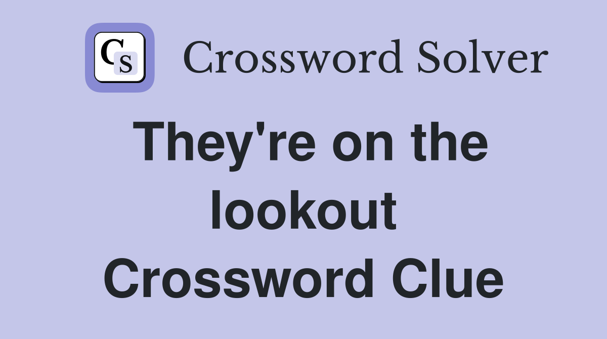They're on the lookout Crossword Clue