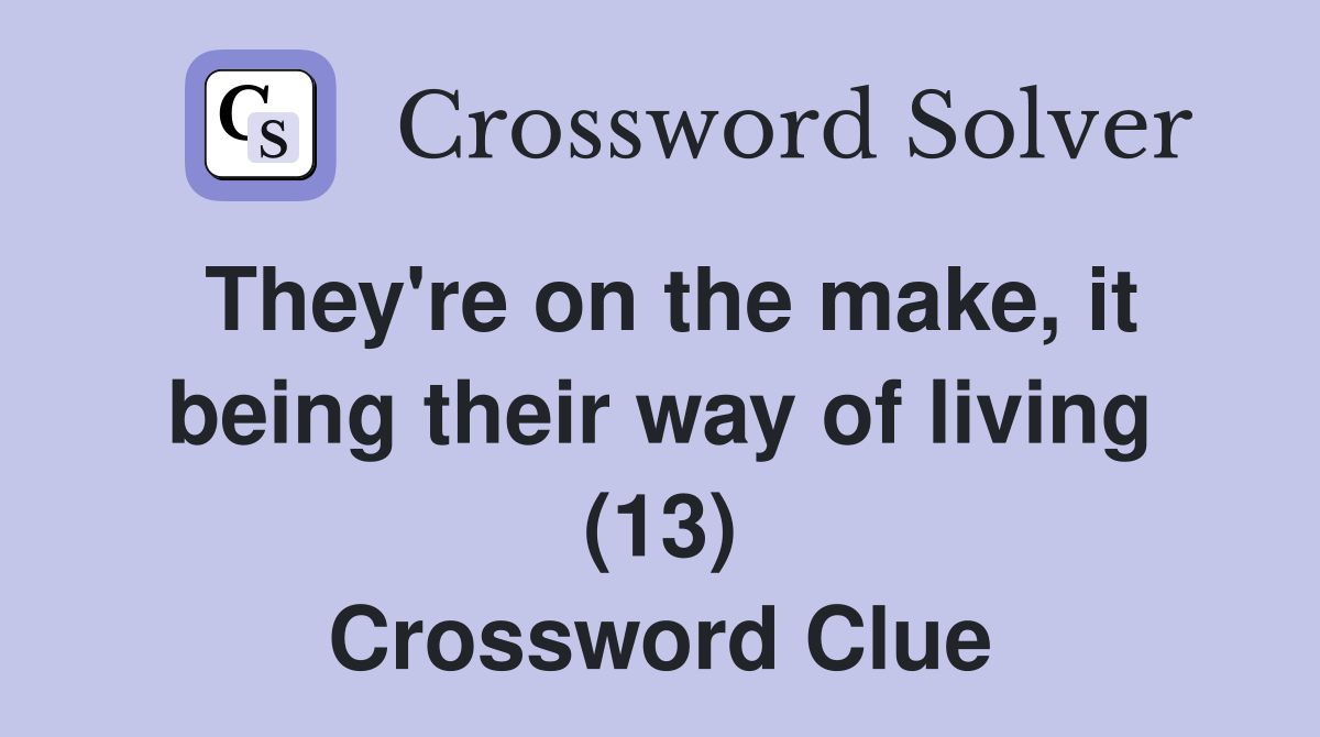 They're on the make, it being their way of living (13) Crossword Clue