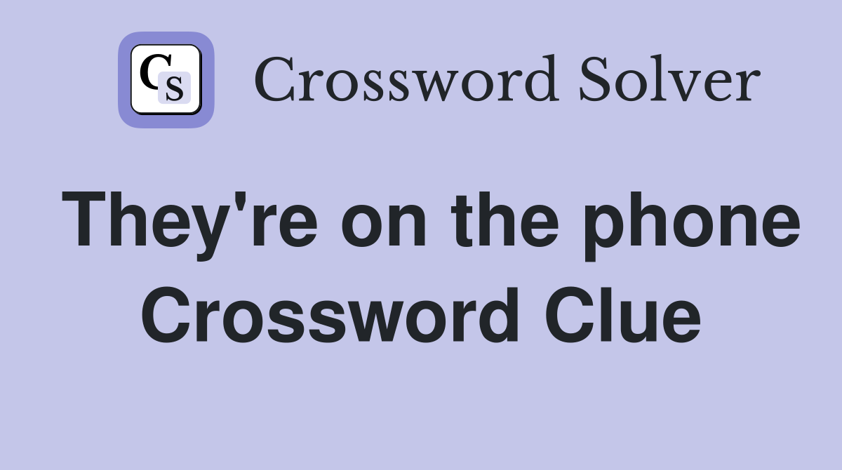 They're on the phone Crossword Clue