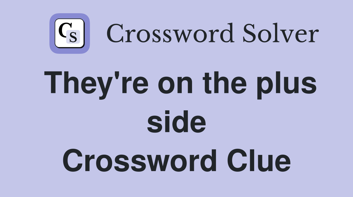 They're on the plus side Crossword Clue