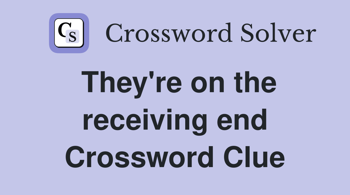 They're on the receiving end Crossword Clue
