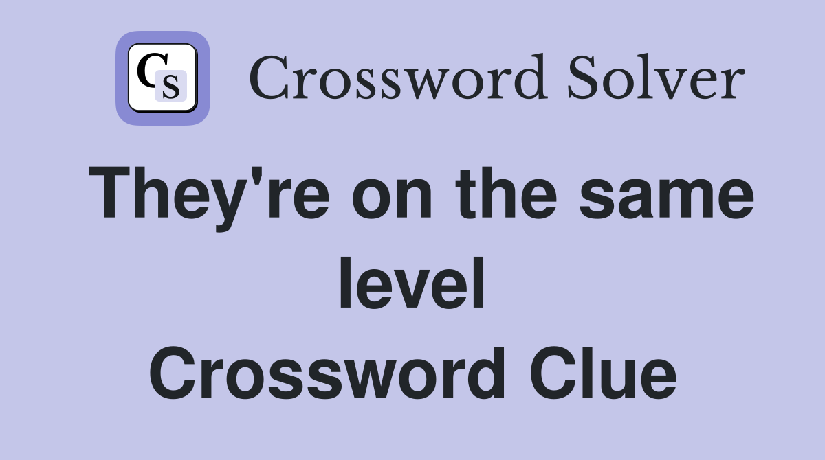 They're on the same level Crossword Clue