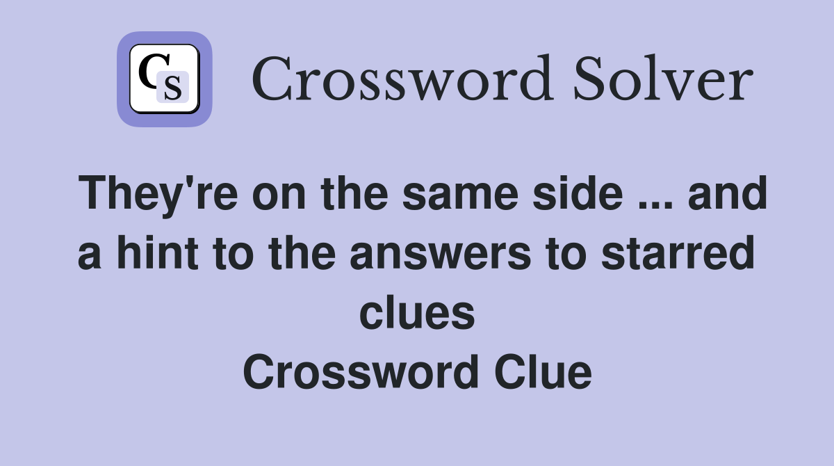 They're on the same side ... and a hint to the answers to starred clues Crossword Clue
